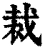 裁(清·印刷字体·康熙字典)