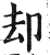 却(明·印刷字体·洪武正韵)