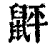 䶄(清·印刷字体·康熙字典)