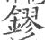 镠(宋·印刷字体·广韵)